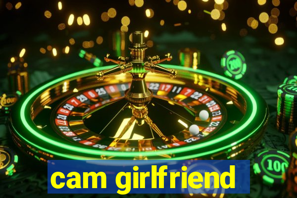 cam girlfriend